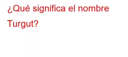 ¿Qué significa el nombre Turgut?