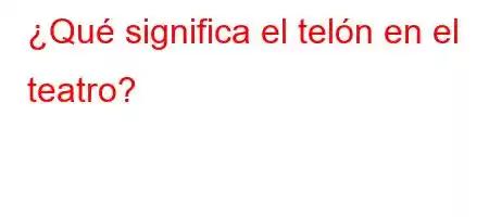 ¿Qué significa el telón en el teatro?