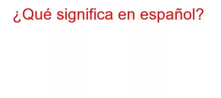 ¿Qué significa en español?