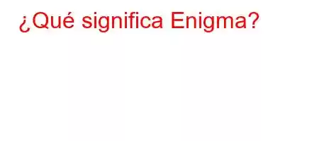 ¿Qué significa Enigma