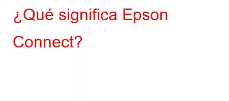 ¿Qué significa Epson Connect?