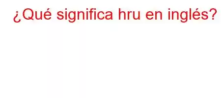 ¿Qué significa hru en inglés?