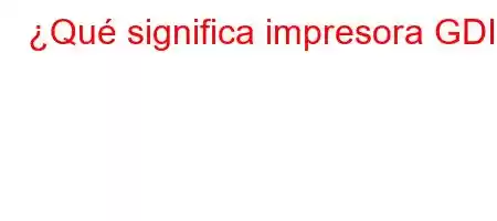 ¿Qué significa impresora GDI?