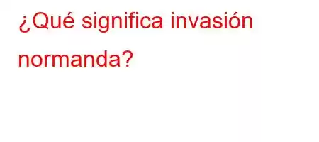 ¿Qué significa invasión normanda