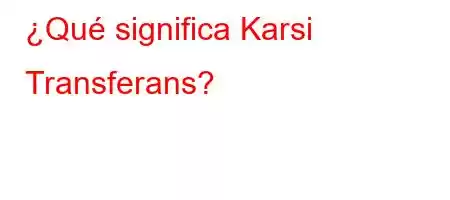 ¿Qué significa Karsi Transferans?