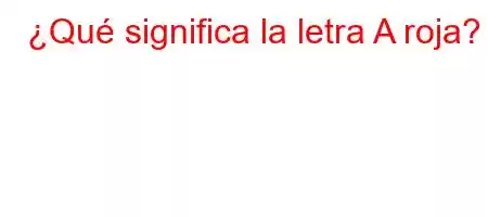 ¿Qué significa la letra A roja