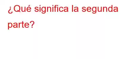 ¿Qué significa la segunda parte?