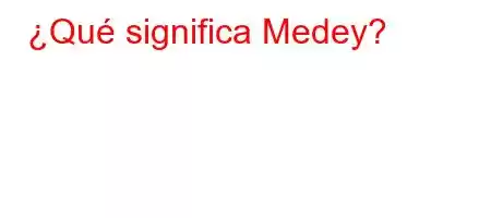 ¿Qué significa Medey?