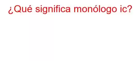 ¿Qué significa monólogo ic