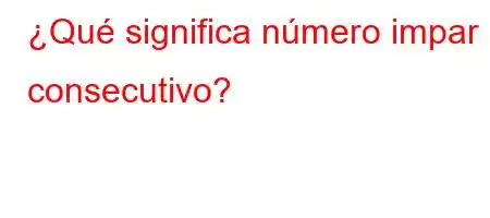 ¿Qué significa número impar consecutivo?