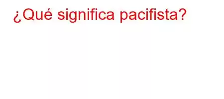 ¿Qué significa pacifista