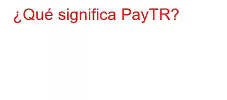 ¿Qué significa PayTR?