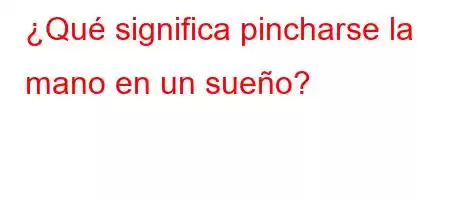 ¿Qué significa pincharse la mano en un sueño