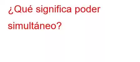 ¿Qué significa poder simultáneo?