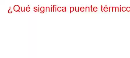 ¿Qué significa puente térmico