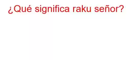 ¿Qué significa raku señor?