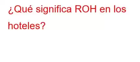 ¿Qué significa ROH en los hoteles