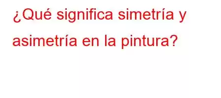 ¿Qué significa simetría y asimetría en la pintura