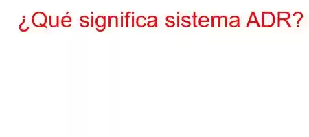 ¿Qué significa sistema ADR?