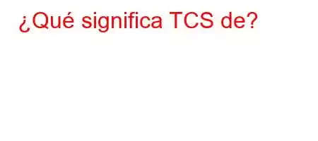 ¿Qué significa TCS de