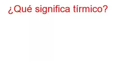 ¿Qué significa tírmico?