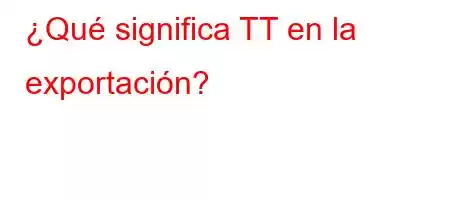 ¿Qué significa TT en la exportación