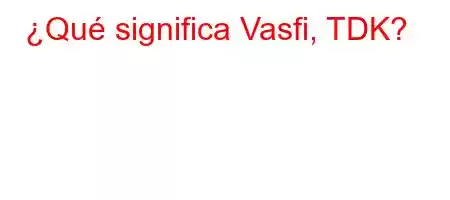 ¿Qué significa Vasfi, TDK?