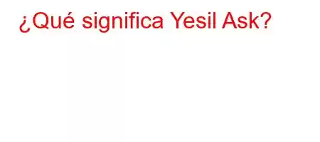 ¿Qué significa Yesil Ask