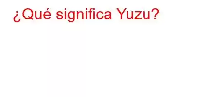 ¿Qué significa Yuzu?