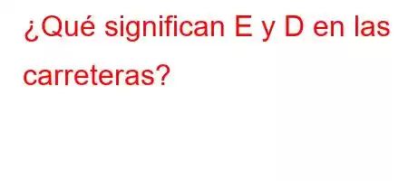 ¿Qué significan E y D en las carreteras