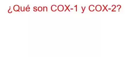 ¿Qué son COX-1 y COX-2?