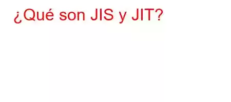 ¿Qué son JIS y JIT