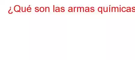 ¿Qué son las armas químicas?