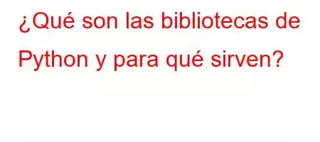 ¿Qué son las bibliotecas de Python y para qué sirven?