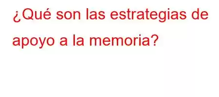 ¿Qué son las estrategias de apoyo a la memoria?