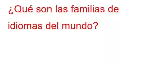 ¿Qué son las familias de idiomas del mundo