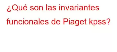 ¿Qué son las invariantes funcionales de Piaget kpss