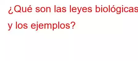 ¿Qué son las leyes biológicas y los ejemplos