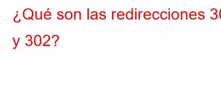 ¿Qué son las redirecciones 301 y 302