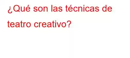 ¿Qué son las técnicas de teatro creativo?