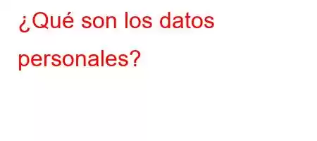 ¿Qué son los datos personales?