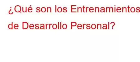 ¿Qué son los Entrenamientos de Desarrollo Personal?