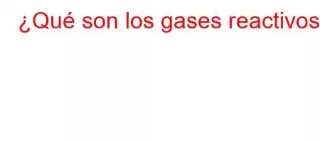 ¿Qué son los gases reactivos?