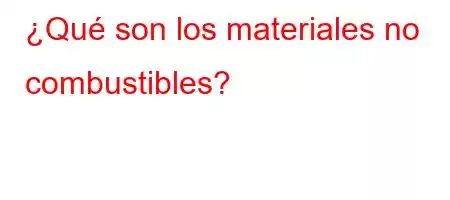 ¿Qué son los materiales no combustibles