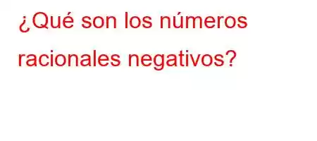 ¿Qué son los números racionales negativos