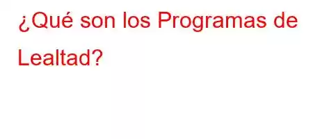 ¿Qué son los Programas de Lealtad