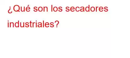 ¿Qué son los secadores industriales?