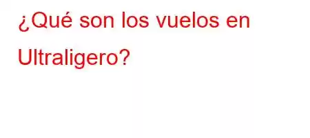 ¿Qué son los vuelos en Ultraligero?