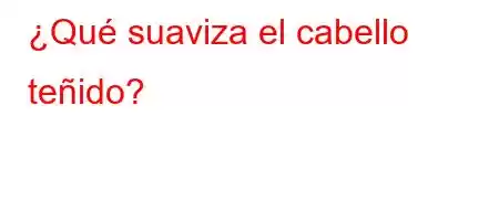 ¿Qué suaviza el cabello teñido?