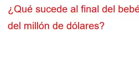 ¿Qué sucede al final del bebé del millón de dólares